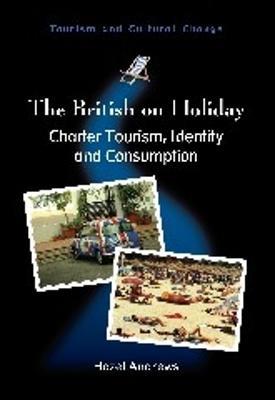 The British on Holiday: Charter Tourism, Identity and Consumption - Hazel Andrews - cover