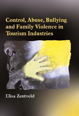 Control, Abuse, Bullying and Family Violence in Tourism Industries - Elisa Zentveld - cover