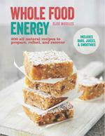 Whole Food Energy: 200 All Natural Recipes to Prepare, Refuel and Recover