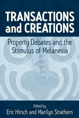 Transactions and Creations: Property Debates and The Stimulus of Melanesia - cover