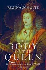 The Body of the Queen: Gender and Rule in the Courtly World, 1500-2000