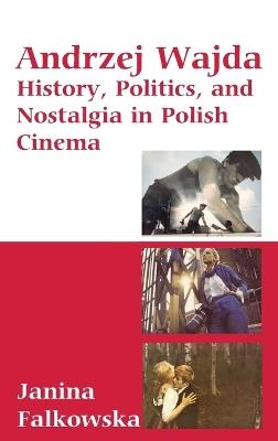 Andrzej Wajda: History, Politics & Nostalgia In Polish Cinema - Janina Falkowska - cover