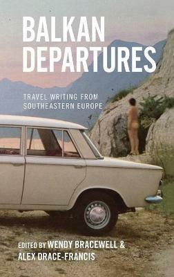 Balkan Departures: Travel Writing from Southeastern Europe - cover