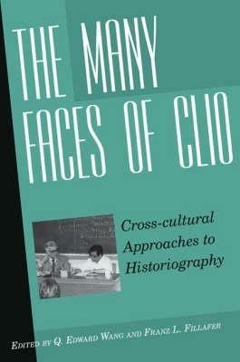 The Many Faces of Clio: Cross-cultural Approaches to HistoriographyEssays in Honor of Georg G. Iggers - cover