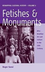 Fetishes and Monuments: Afro-Brazilian Art and Culture in the 20th Century