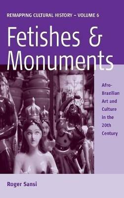 Fetishes and Monuments: Afro-Brazilian Art and Culture in the 20th Century - Roger Sansi - cover