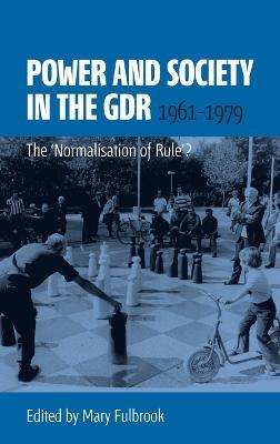 Power and Society in the GDR, 1961-1979: The 'Normalisation of Rule'? - cover