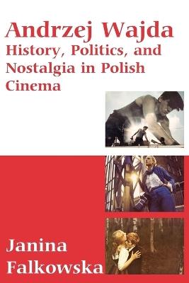 Andrzej Wajda: History, Politics & Nostalgia In Polish Cinema - Janina Falkowska - cover