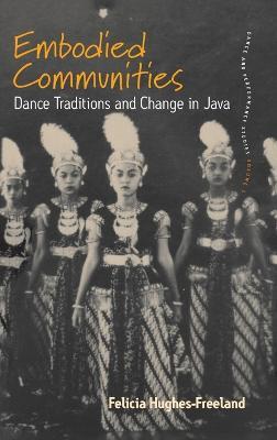 Embodied Communities: Dance Traditions and Change in Java - Felicia Hughes-Freeland - cover