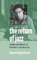 The Return of Jazz: Joachim-Ernst Berendt and West German Cultural Change - Andrew Wright Hurley - cover