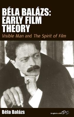 Béla Balázs: Early Film Theory: Visible Man and The Spirit of Film - Béla Balázs,Erica Carter,Rodney Livingstone - cover