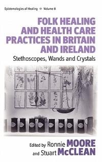 Folk Healing and Health Care Practices in Britain and Ireland: Stethoscopes, Wands and Crystals - cover