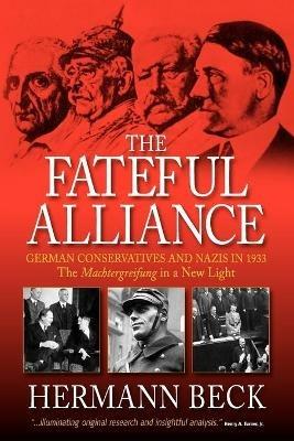 The Fateful Alliance: German Conservatives and Nazis in 1933: The <I>Machtergreifung</I> in a New Light - Hermann Beck - cover