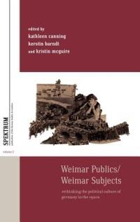 Weimar Publics/Weimar Subjects: Rethinking the Political Culture of Germany in the 1920s - cover