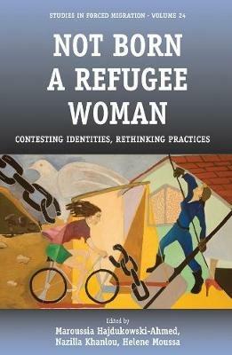 Not Born a Refugee Woman: Contesting Identities, Rethinking Practices - cover