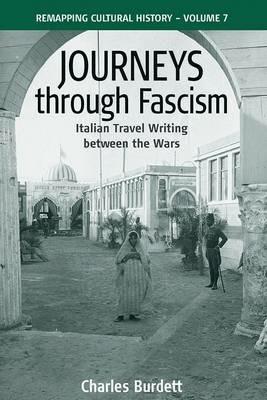 Journeys Through Fascism: Italian Travel-Writing between the Wars - Charles Burdett - cover