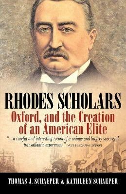 Rhodes Scholars, Oxford, and the Creation of an American Elite - Thomas J. Schaeper,Kathleen Schaeper - cover