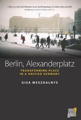 Berlin, Alexanderplatz: Transforming Place in a Unified Germany - Gisa Weszkalnys - cover