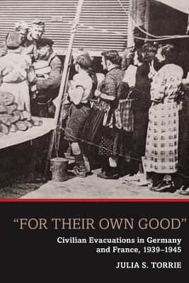 'For Their Own Good': Civilian Evacuations in Germany and France, 1939-1945 - Julia S. Torrie - cover