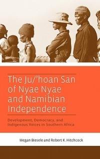 The Ju/'hoan San of Nyae Nyae and Namibian Independence: Development, Democracy, and Indigenous Voices in Southern Africa - Megan Biesele,Robert K. Hitchcock - cover