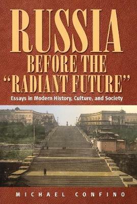 Russia Before The 'Radiant Future': Essays in Modern History, Culture, and Society - Michael Confino - cover