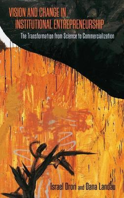 Vision and Change in Institutional Entrepreneurship: The Transformation from Science to Commercialization - Israel Drori,Dana Landau - cover