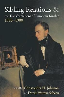 Sibling Relations and the Transformations of European Kinship, 1300-1900 - cover