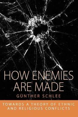 How Enemies Are Made: Towards a Theory of Ethnic and Religious Conflict - Gunther Schlee - cover