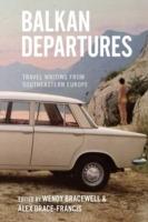 Balkan Departures: Travel Writing from Southeastern Europe - cover