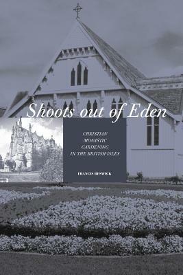 Shoots Out of Eden: Christian Monastic Gardening in the British Isles - Francis Beswick - cover