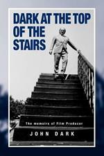 Dark at the Top of the Stairs: Memoirs of a Film Producer