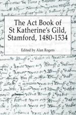 The Act Book of St Katherine's Guild, Stamford, 1480-1534