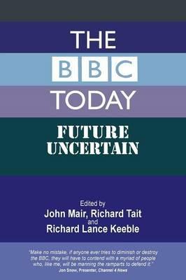 The BBC Today: Future Uncertain - John Mair - cover