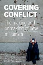 Covering Conflict: The Making and Unmaking of New Militarism