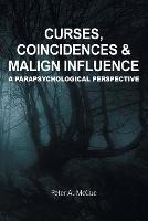 Curses, Coincidences & Malign Influence: A Parapsychological Perspective - Peter A McCue - cover