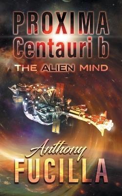 PROXIMA CENTAURI b: The Alien Mind - Anthony Fucilla - cover