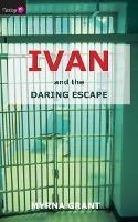 Ivan And the Daring Escape - Myrna Grant - cover
