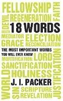 18 Words: The Most Important Words you will Ever Know - J. I. Packer - cover
