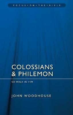 Colossians & Philemon: So Walk In Him - John Woodhouse - cover