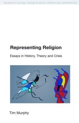 Representing Religion: History, Theory, Crisis - Tim Murphy - cover