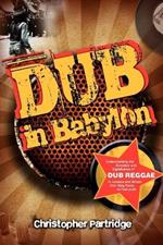 Dub in Babylon: Understanding the Evolution and Significance of Dub Reggae in Jamaica and Britain from King Tubby to Post-punk