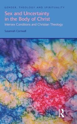 Sex and Uncertainty in the Body of Christ: Intersex Conditions and Christian Theology - Susannah Cornwall - cover