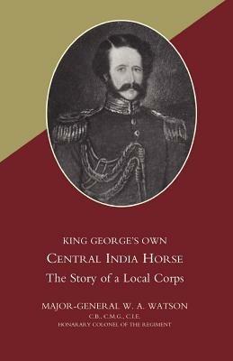 King George's Own Central India Horse - W. A. Watson - cover