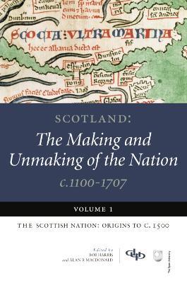 Scotland: The Making and Unmaking of the Nation c.1100-1707: Volume 1:The Scottish Nation: Origins to c. 1500 - cover