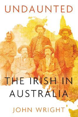 Undaunted: Stories About the Irish in Australia - John Wright - cover