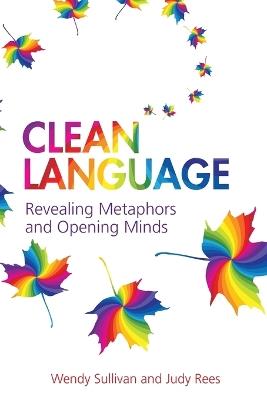 Clean Language: Revealing Metaphors and Opening Minds - Wendy Sullivan - cover
