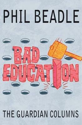 Bad Education: The Guardian Columns - Phil Beadle - cover