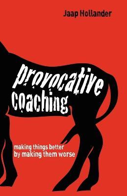 Provocative Coaching: Making Things Better By Making Them Worse - Jaap Hollander - cover