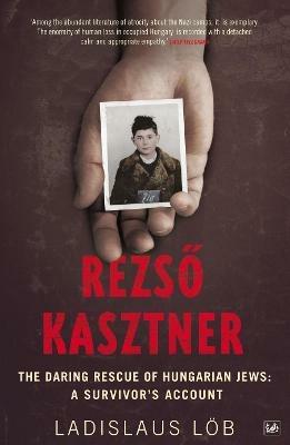Rezso Kasztner: The Daring Rescue of Hungarian Jews: A Survivor's Account - Ladislaus Löb - cover