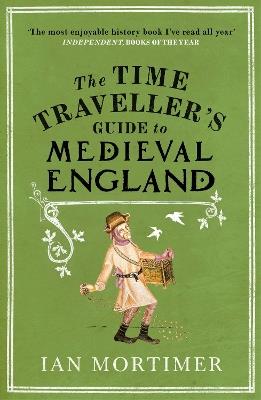 The Time Traveller's Guide to Medieval England: A Handbook for Visitors to the Fourteenth Century - Ian Mortimer - cover